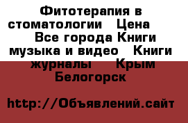 Фитотерапия в стоматологии › Цена ­ 479 - Все города Книги, музыка и видео » Книги, журналы   . Крым,Белогорск